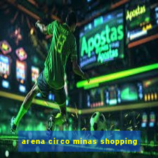 arena circo minas shopping